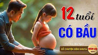 Thanh Niên Làm Đứa Bé 12 Tuổi Có Bầu - Chuyện có thật - Sự thật nghe chết lặng - Kể Chuyện Đêm Khuya