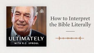 How to Interpret the Bible Literally: Ultimately with R.C. Sproul