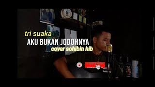 AKU  BUKAN JODOHNYA - TRI SUAKA (COVER) by sohibin hib  #akubukanjodohnya #trisuaka