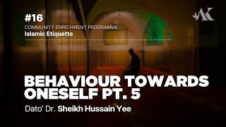 #16 - Behaviour Towards Oneself pt. 5 | Islamic Etiquette | Dato' Dr. Sheikh Hussain Yee