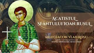 Acatistul Sfantului Ioan Rusul - Arhidiacon Vlad Rosu