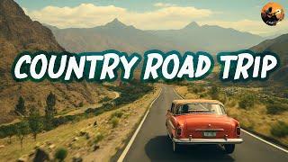 COUNTRY ROAD TRIP  Playlist Greatest Country Songs - Have A Amazing Trip