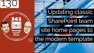 Updating classic SharePoint team site home pages to modern template - 365 Message Center Show #130