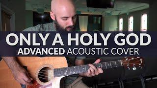 Only A Holy God - CityAlight - ADVANCED Acoustic Cover