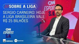 Sergio Carneiro: Hoje a liga brasileira vale R$ 25 bilhões | CNN ESPORTES S/A