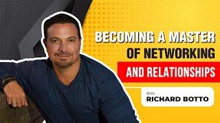 Becoming a Master of Networking and Relationships with Richard Botto