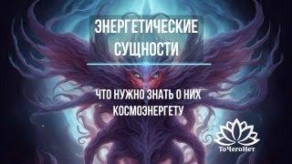 Энергетические сущности. Что нужно знать о них космоэнергету. Школа космоэнергетики "ТоЧегоНет"