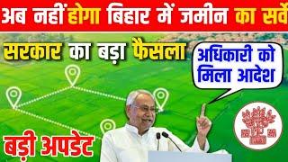 अब नहीं होगा बिहार में जमीन सर्वे का काम |  बिहार सरकार ने लिया बड़ा फैसला | Bihar Land Survey 2024