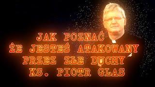 Jak poznać, że jesteś atakowany przez złe duchy   ks  Piotr Glas