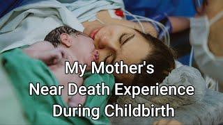 My Mother's Near Death Experience During Child Delivery