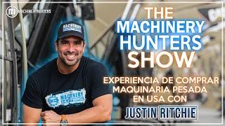 The Machinery Hunters Show! Experiencia de comprar Maquinaria Pesada en USA con Justin Ritchie.