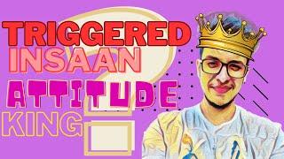 TRIGGERED INSAAN ATTITUDE KING?