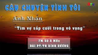 Câu chuyện tình tôi "Anh Nhân tìm vợ sắp cưới trong vô vọng" | FM Bình Dương 92.5 MHz