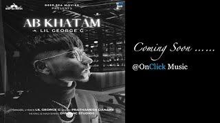 #shorts #youtube - Coming Soon | Ab Khatam |Lil George G|OnClick Music