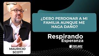 ¿Debo perdonar a mi familia aunque me haga daño? | Respirando esperanza con Mauricio Scott