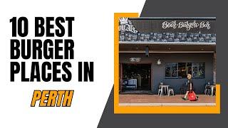 10 Best Burger Places in Perth | Where to Eat in Perth | Australia | The Cook Book