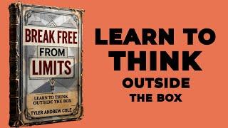 BREAK FREE FROM LIMITS: Learn To THINK OUTSIDE THE BOX (Audiobook)