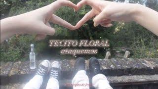 Tecito Floral - Ataquemos 𓇼 ˖ ࣪⁕ 𓂂 [letra]