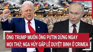 Toàn cảnh 24h: Ông Trump muốn ông Putin dừng ngay mọi thứ; Nga hủy gấp lễ duyệt binh ở Crimea