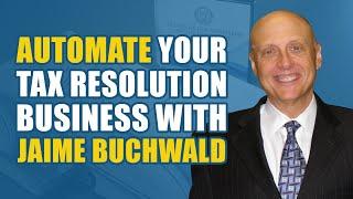 Automate Your Tax Resolution Business with Jaime Buchwald