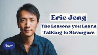 The Magic of Interviewing Strangers, and The Power of Faith - Eric Jeng | Ep. 41