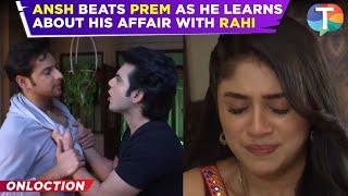 Anupamaa update: Ansh FIGHTS with Prem as he learns about love triangle of him with Rahi & Mahi