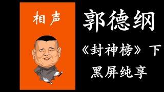 郭德纲单口评书 《封神榜》下   黑屏伴眠｜高清降噪｜居家休闲｜陪伴家务｜开车旅行