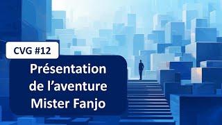 CVG#12 - Présentation de l’aventure Mister Fanjo