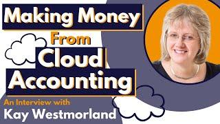 Making Money From Cloud Accounting - Interview with Kay Westmorland