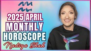 ️ Aquarius April 2025 Astrology Horoscope by Nadiya Shah