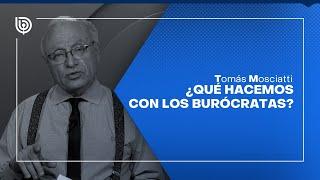 Comentario de Tomás Mosciatti: ¿Qué hacemos con los burócratas?