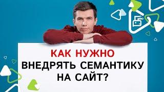 Как правильно внедрять семантику на сайт?