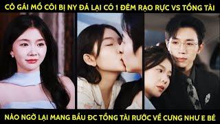 Cô Gái Mồ Côi Có 1 Đêm Rạo Rực Vs Tổng Tài Nào Ngờ Lại Mang Bầu Được Tổng Tài Rước Về Cưng Như Em Bé