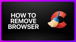 How To Remove CCleaner Browser Tutorial