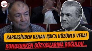 Kenan Işık'a kardeşinden hüzünlü veda: Konuşurken gözyaşlarına boğuldu...