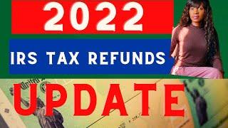 IRS TAX REFUND 2022 UPDATE- Approvals, Tax Refunds, amended returns- Tax refund 2022 update