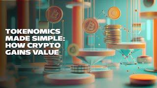 Tokenomics Made Simple: How Crypto Gains Value