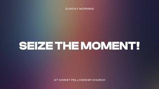 SEIZE THE MOMENT! | PASTOR TODD SMITH | 05.25.25