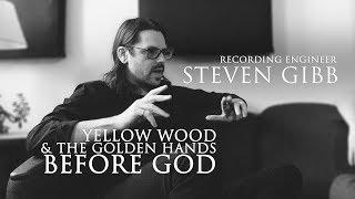 Recording Engineer Steven Gibb on Yellow Wood & The Golden Hands Before God