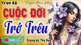 Vừa nghe đã khóc nghẹn ngào: " CUỘC ĐỜI TRỚ TRÊU " - Kể chuyện làng quê hay nhất #mcthuhue