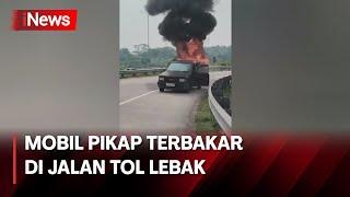 Mobil Pikap Terbakar di Jalan Tol Lebak, Banten - iNews Room 21/07