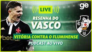 AO VIVO! GE VASCO ANALISA VITÓRIA CONTRA O FLUMINENSE PELO BRASILEIRÃO | #live | ge.globo