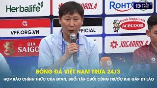 Tin trưa 24/3: Họp báo chính thức của ĐTVN, buổi tập cuối cùng trước khi gặp ĐT Lào