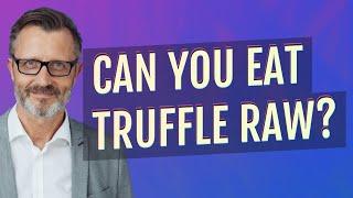 Can you eat truffle raw?
