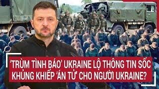 Bản tin thế giới: ‘Trùm tình báo’ Ukraine lộ thông tin sốc, khủng khiếp ‘án tử’ cho Ukraine?