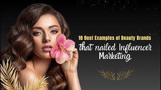 10 Best Examples of Beauty Brands that nailed Influencer Marketing | Cosmetic Marketing | CI