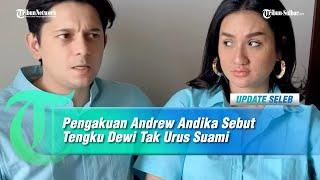 Pengakuan Andrew Andika Sebut Tengku Dewi Tak Urus Suami