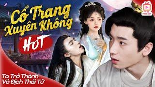 Phim Cổ Trang Xuyên Không HOT | Thuyết Minh Siêu Hay | TA TRỞ THÀNH VÔ ĐỊCH THÁI TỬ