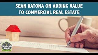 Sean Katona on Adding Value To Commercial Real Estate