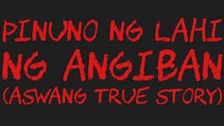 PINUNO NG LAHI NG ANGIBAN (Aswang True Story)